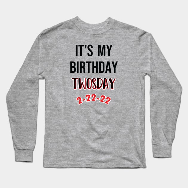 It's My Birthday TWOSDAY 2-22-22 Long Sleeve T-Shirt by SAM DLS